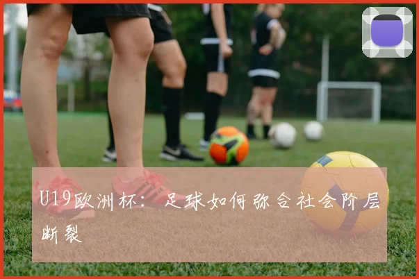 U19欧洲杯：足球如何弥合社会阶层断裂