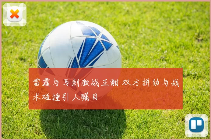 雷霆与马刺激战正酣 双方拼劲与战术碰撞引人瞩目