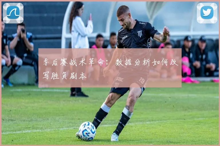 季后赛战术革命：数据分析如何改写胜负剧本