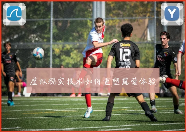 虚拟现实技术如何重塑露营体验