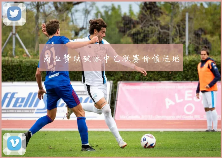 商业赞助破冰中乙联赛价值洼地