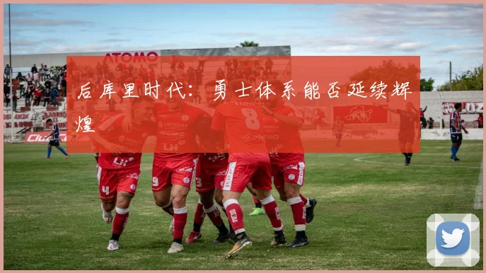 后库里时代：勇士体系能否延续辉煌